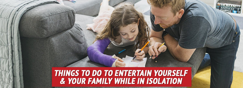 Things to Do to Entertain Yourself & Your Family While In Isolation